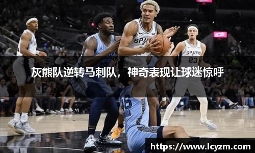 灰熊队逆转马刺队，神奇表现让球迷惊呼