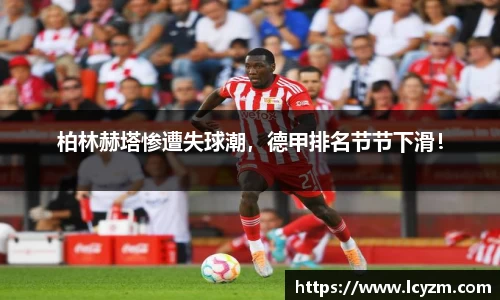 柏林赫塔惨遭失球潮，德甲排名节节下滑！