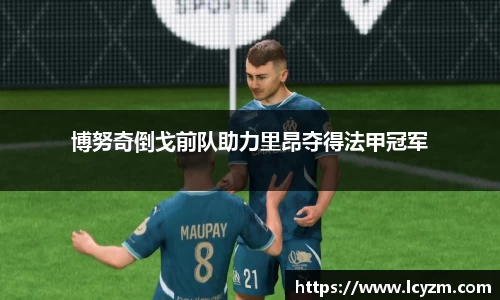 博努奇倒戈前队助力里昂夺得法甲冠军