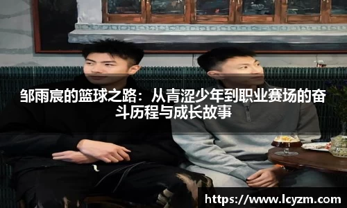 邹雨宸的篮球之路：从青涩少年到职业赛场的奋斗历程与成长故事