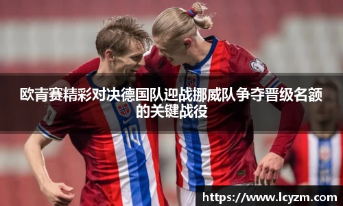 欧青赛精彩对决德国队迎战挪威队争夺晋级名额的关键战役