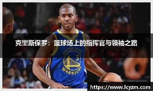 克里斯保罗：篮球场上的指挥官与领袖之路