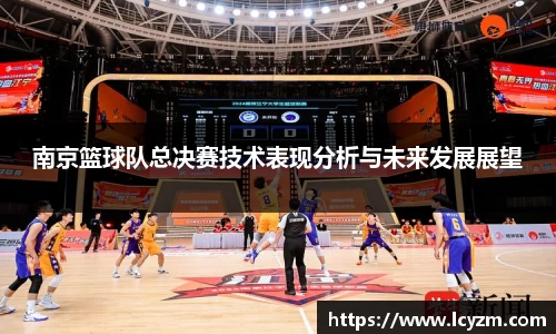 南京篮球队总决赛技术表现分析与未来发展展望