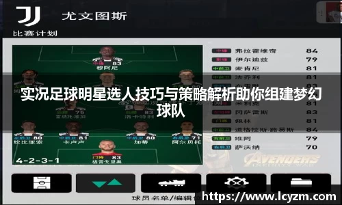 实况足球明星选人技巧与策略解析助你组建梦幻球队