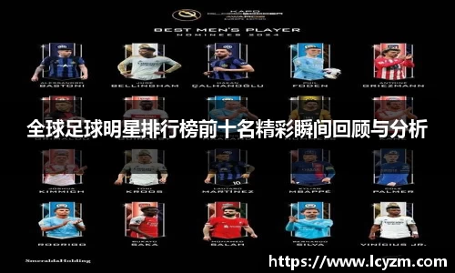 全球足球明星排行榜前十名精彩瞬间回顾与分析