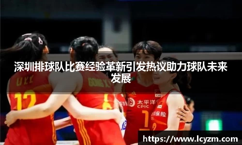 深圳排球队比赛经验革新引发热议助力球队未来发展