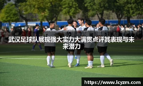 武汉足球队展现强大实力大满贯点评其表现与未来潜力